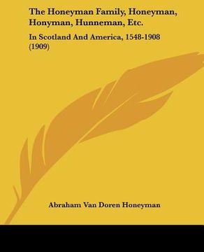portada the honeyman family, honeyman, honyman, hunneman, etc.: in scotland and america, 1548-1908 (1909) (en Inglés)