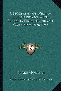 portada a biography of william cullen bryant with extracts from his private correspondence v2 (en Inglés)
