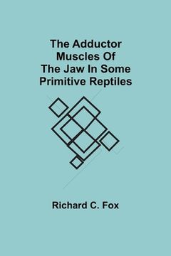 portada The Adductor Muscles of the Jaw In Some Primitive Reptiles (in English)