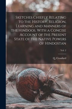 portada Sketches Chiefly Relating to the History, Religion, Learning and Manners of the Hindoos. With a Concise Account of the Present State of the Native Pow (en Inglés)