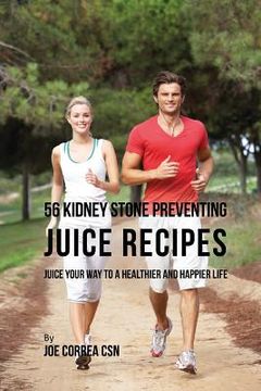 portada 56 Kidney Stone Preventing Juice Recipes: Juice Your Way to a Healthier and happier life (en Inglés)