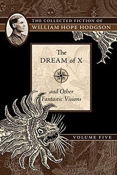 portada The Dream of x and Other Fantastic Visions: The Collected Fiction of William Hope Hodgson, Volume 5 (en Inglés)