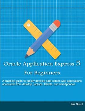portada Oracle Application Express 5 For Beginners (B/W Edition): Develop Web Apps for Desktop and Latest Mobile Devices (en Inglés)