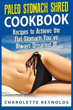 portada Paleo Stomach Shred Cookbook: Recipes to Achieve the Flat Stomach You'Ve Always Dreamed of (en Inglés)
