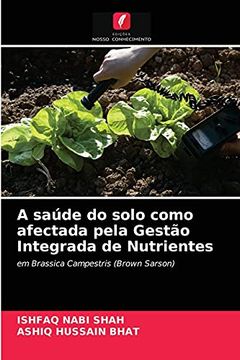 portada A Saúde do Solo Como Afectada Pela Gestão Integrada de Nutrientes: Em Brassica Campestris (en Portugués)