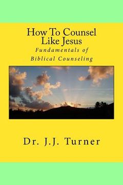 portada How To Counsel Like Jesus: Fundamentals of Biblical Counseling (en Inglés)