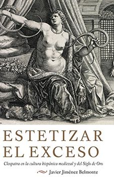 portada Estetizar el Exceso: Cleopatra en la Cultura Hispánica Medieval y del Siglo de oro
