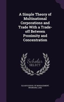portada A Simple Theory of Multinational Corporations and Trade With a Trade-off Between Proximity and Concentration (en Inglés)