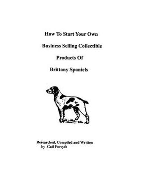 portada how to start your own business selling collectible products of brittany spaniels