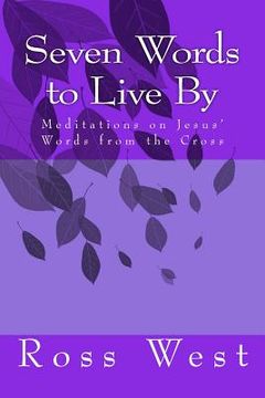 portada Seven Words to Live by: Meditations on Jesus' Words from the Cross (en Inglés)