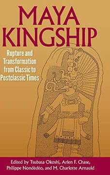 portada Maya Kingship: Rupture and Transformation From Classic to Postclassic Times (Maya Studies) (in English)