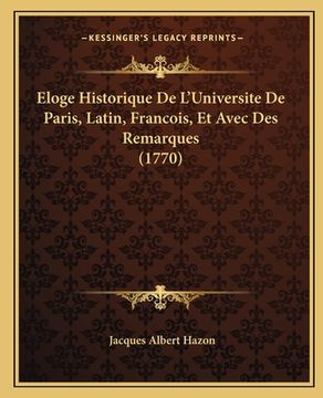portada Eloge Historique De L'Universite De Paris, Latin, Francois, Et Avec Des Remarques (1770) (en Francés)