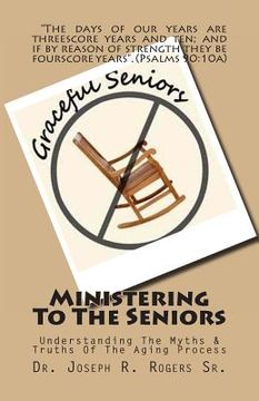 portada Ministering To The Seniors: Understanding The Myths & Truths Of Aging