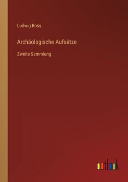 portada Archäologische Aufsätze: Zweite Sammlung (en Alemán)