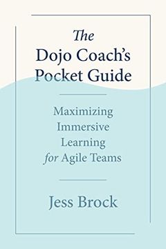 portada The Dojo Coach's Pocket Guide: Maximizing Immersive Learning for Agile Teams (en Inglés)