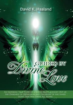 portada Guided by Divine Love: An Inspiring True Story of a Young Man's Journey Out of the Darkness of Oppression and Discovery of the Inner Light Th (in English)