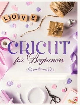portada Cricut for Beginners: Unleash Your Creativity with Step-by-Step Instructions and Project Ideas