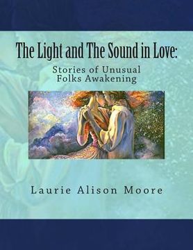 portada The Light and The Sound in Love: Stories of Unusual Folks Awakening (en Inglés)