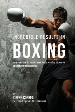 portada Incredible Results in Boxing: Harnessing your Resting Metabolic Rate's Potential to Drop Fat and Increase Muscle Recovery (in English)