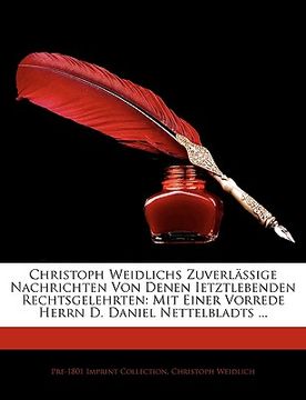 portada Christoph Weidlichs Zuverlassige Nachrichten Von Denen Ietztlebenden Rechtsgelehrten: Mit Einer Vorrede Herrn D. Daniel Nettelbladts ... Zweyter Theil (in German)