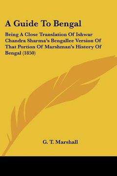 portada a guide to bengal: being a close translation of ishwar chandra sharma's bengallee version of that portion of marshman's history of bengal