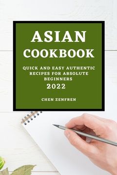 portada Asian Cookbook 2022: Quick and Easy Authentic Recipes for Absolute Beginners (en Inglés)