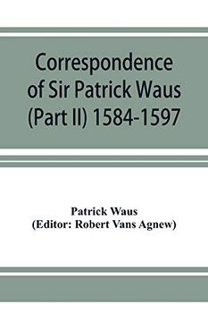 portada Correspondence of sir Patrick Waus of Barnbarroch, Knight; Parson of Wigtown; First Almoner to the Queen; Senator of the College of Justice; Lord of. Ambassador to Denmark (Part ii) 1584-1597. (en Inglés)