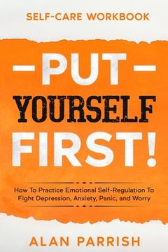 portada Self Care Workbook: Put Yourself First! - how to Practice Emotional Self-Regulation to Fight Depression, Anxiety, Panic, and Worry (en Inglés)