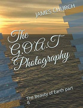 portada The G. O. A. T Photography: The Beauty of Earth Part 6 (en Inglés)