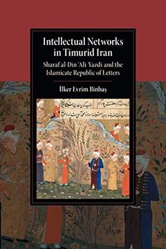portada Intellectual Networks in Timurid Iran: Sharaf Al-Dīn ‘Alī Yazdī and the Islamicate Republic of Letters (Cambridge Studies in Islamic Civilization) (en Inglés)