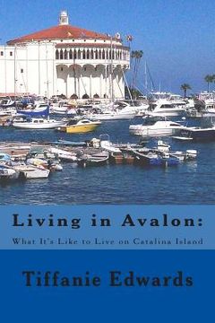 portada Living in Avalon: What It's Like to Live on Catalina Island: Living in Avalon: What It's Like to Live on Catalina Island (en Inglés)