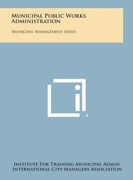 portada Municipal Public Works Administration: Municipal Management Series (en Inglés)