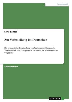 portada Zur Verbstellung im Deutschen: Die semantische Begründung von Verbvoranstellung nach Truckenbrodt und der syntaktische Ansatz nach Lohnstein im Vergl (en Alemán)