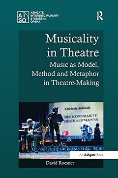 portada Musicality in Theatre: Music as Model, Method and Metaphor in Theatre-Making (Ashgate Interdisciplinary Studies in Opera) (en Inglés)