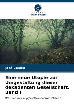 portada Eine neue Utopie zur Umgestaltung dieser dekadenten Gesellschaft. Band I (in German)