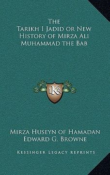 portada the tarikh i jadid or new history of mirza ali muhammad the bab (en Inglés)