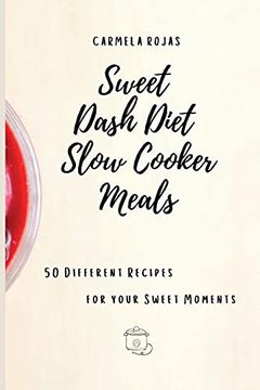 portada Sweet Dash Diet Slow Cooker Meals: 50 Different Recipes for Your Sweet Moments (en Inglés)