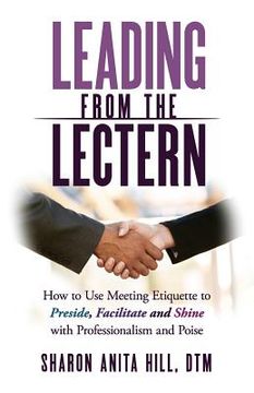 portada Leading from the Lectern: How to Use Meeting Etiquette to Preside, Facilitate and Shine with Professionalism and Poise (in English)
