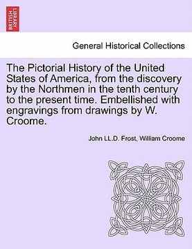 portada the pictorial history of the united states of america, from the discovery by the northmen in the tenth century to the present time. embellished with e