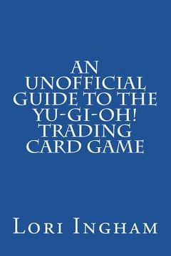 portada An Unofficial Guide to the Yu-Gi-Oh! Trading Card Game: First Edition (en Inglés)