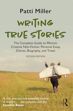 portada Writing True Stories: The Complete Guide to Memoir, Creative Non-Fiction, Personal Essay, Diaries, Biography, and Travel