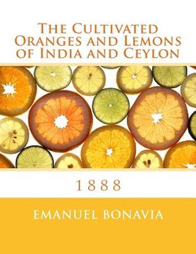 portada The Cultivated Oranges and Lemons of India and Ceylon: 1888 (en Inglés)