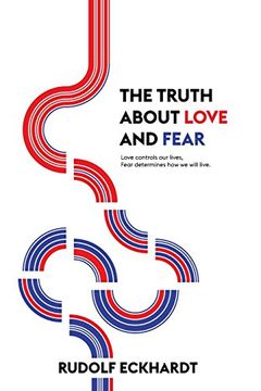 portada The Truth About Love and Fear: Love Controls our Lives, Fear Determines how we Will Live (en Inglés)