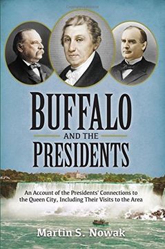 portada Buffalo and the Presidents: An Account of the American Presidents' Connections  to the Queen City, Including their Visits to the Area