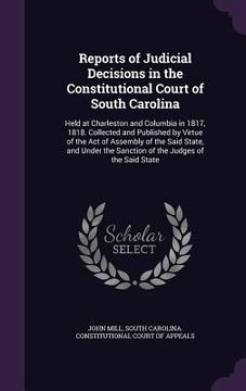 portada Reports of Judicial Decisions in the Constitutional Court of South Carolina: Held at Charleston and Columbia in 1817, 1818. Collected and Published by