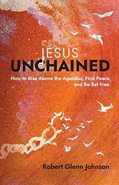 portada Jesus Unchained: How to Rise Above the Agendas, Find Peace, and be set Free (in English)