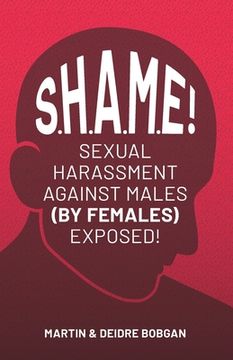 portada S.H.A.M.E!: Sexual Harassment Against Males (By Females) Exposed! (in English)