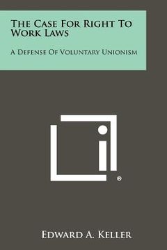 portada the case for right to work laws: a defense of voluntary unionism (en Inglés)