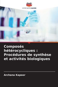 portada Composés hétérocycliques: Procédures de synthèse et activités biologiques (in French)