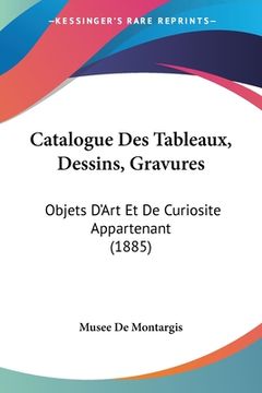 portada Catalogue Des Tableaux, Dessins, Gravures: Objets D'Art Et De Curiosite Appartenant (1885) (en Francés)
